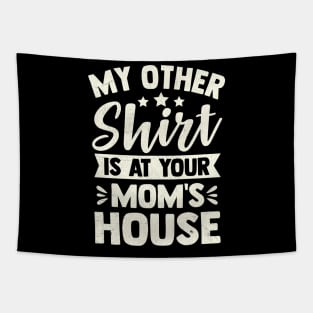 My Other Shirt Is At Your Mom's House Tapestry