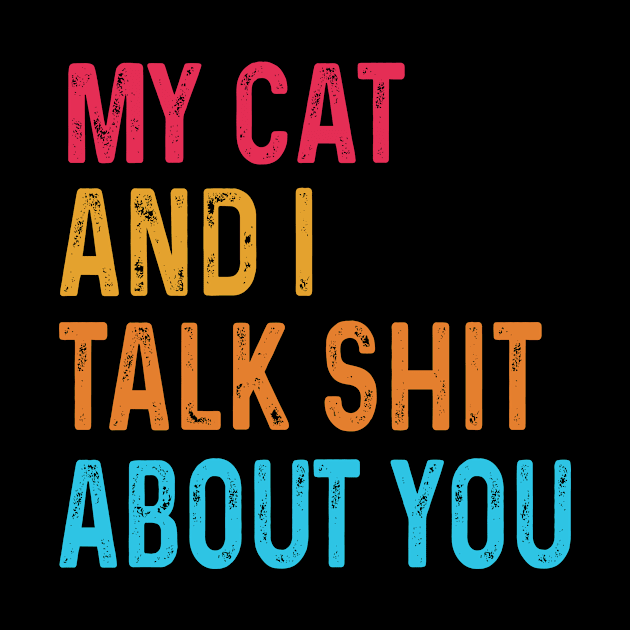 My Cat And I Talk Shit About You by frankjoe