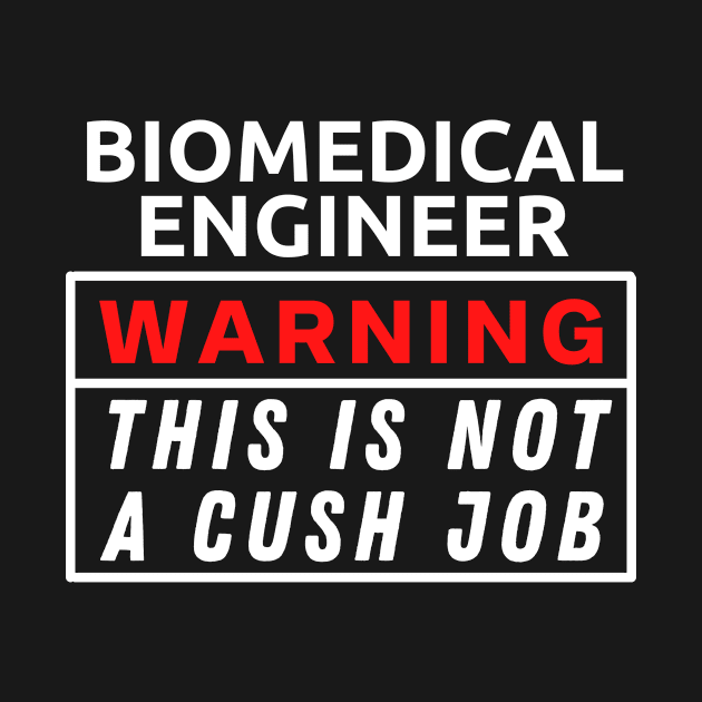 Biomedical Engineer Warning This Is Not A Cush Job by Science Puns