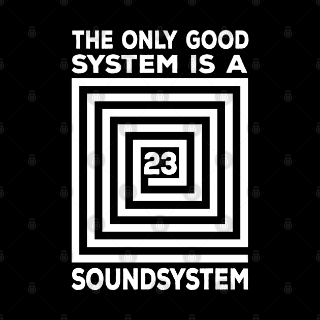 The Only Good System Is A Soundsystem by T-Shirt Dealer