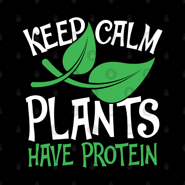 Keep Calm Plants Have Protein by AngelBeez29