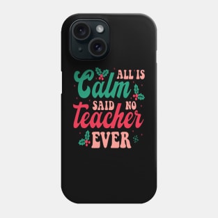 All is Calm Said No Teacher Ever - Funny Teacher Christmas Phone Case