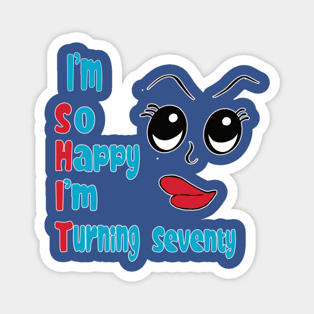 I’m So Happy I’m Turning 70 Sh T Funny Face Where Did Time Go 70th Birthday Magnet