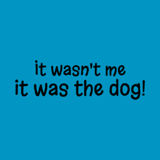 It was the dog! T-Shirt