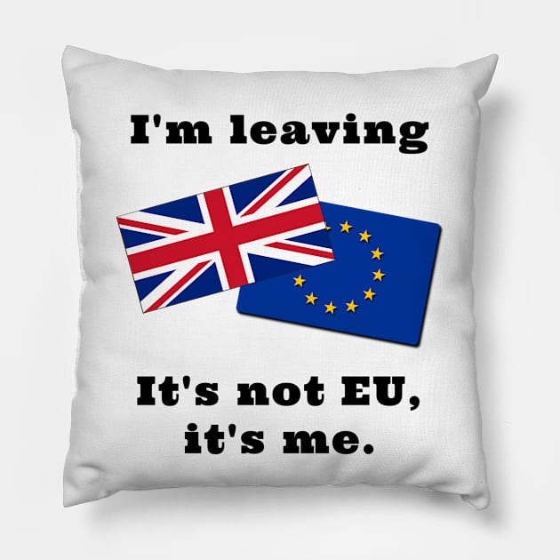 Im Leaving. It's not EU, it's me. Pillow by IndiPrintables