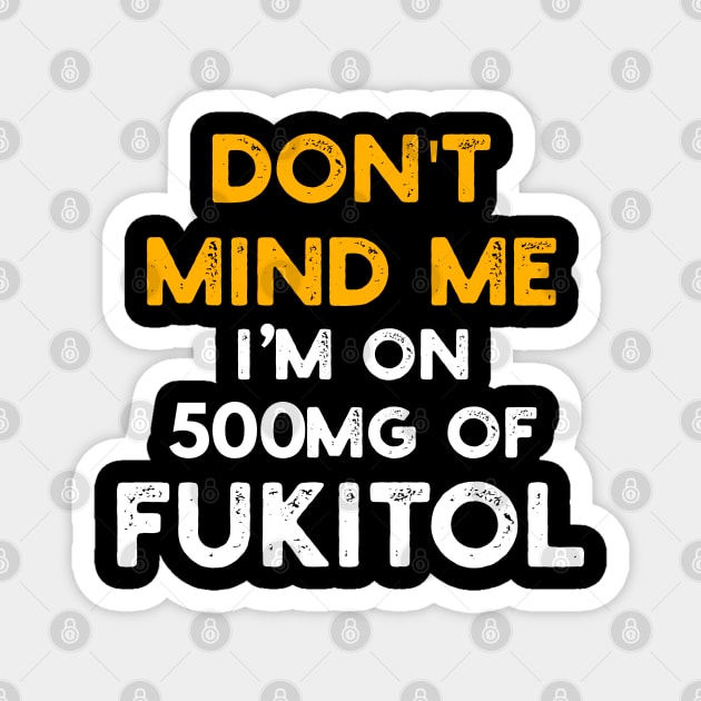 Don't Mind Me I'm On 500mg Of Fukitol Magnet by YouthfulGeezer