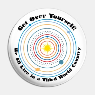 Get Over Yourself! We All Live in a Third World Country (color black text) Pin