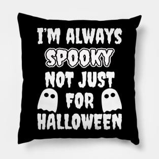 I'm Always Spooky Not Just For Halloween Pillow