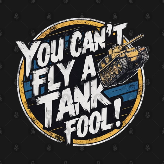 You can't fly a tank, fool! by mksjr