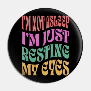 I'm Not Asleep I'm Just Resting My Eyes Pin