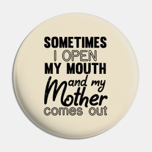 Sometimes I Open My Mouth and My mother Comes Out Pin