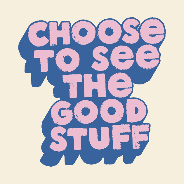 Choose to See The Good Stuff in Blue and Pink by MotivatedType