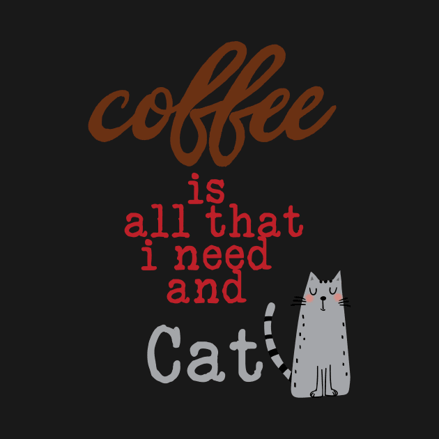 Coffee Is All That I Need and My Cat by TeesandDesign