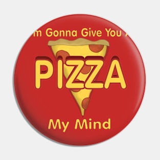 I'm Gonna Give You A PIZZA My Mind Pin