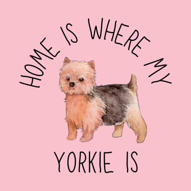 Home is Where My Yorkie Yorkshire Terrier Is Dog Breed Watercolor by PoliticalBabes