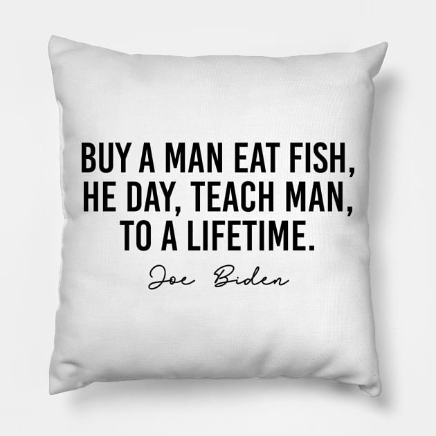 Buy A Man Eat Fish He Day Teach Man To a Lifetime Joe Biden Pillow by tzolotov