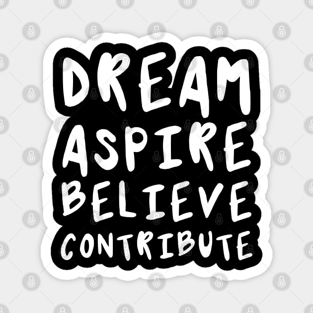 Dream, Aspire, Believe, Contribute | Life | Quotes | Black Magnet by Wintre2