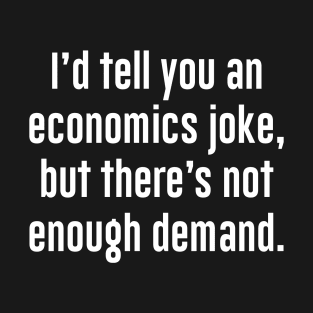 I'd tell you an economics joke T-Shirt