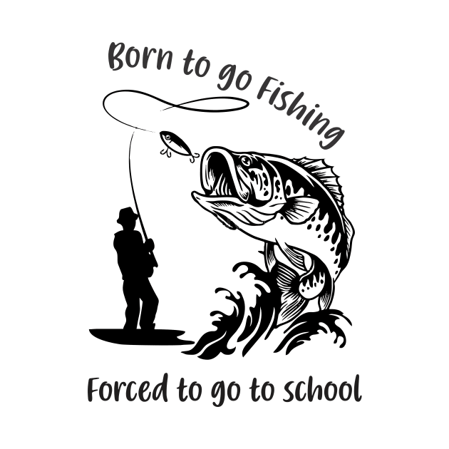 born to go fishing forced to go to school by paulnnodim