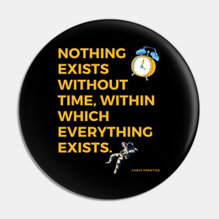 Nothing exists without time, within which everything exists Pin