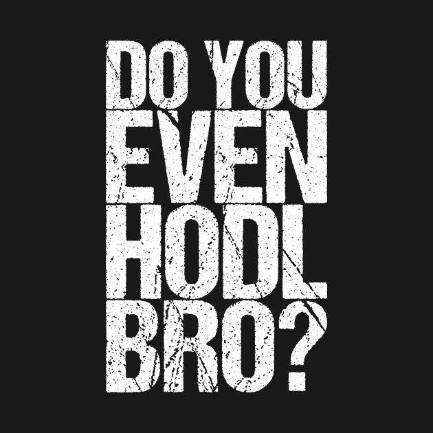 Do You Even Hodl Bro by shirtsbase