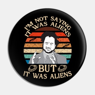 I'M NOT SAYING IT WAS ALIENS Pin