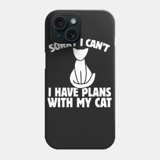 Sorry I can't I have plans with my cat Phone Case