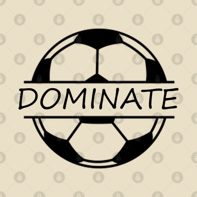 Soccer; dominate; player; coach; team; league; football; fan; motivational; inspirational; by Be my good time