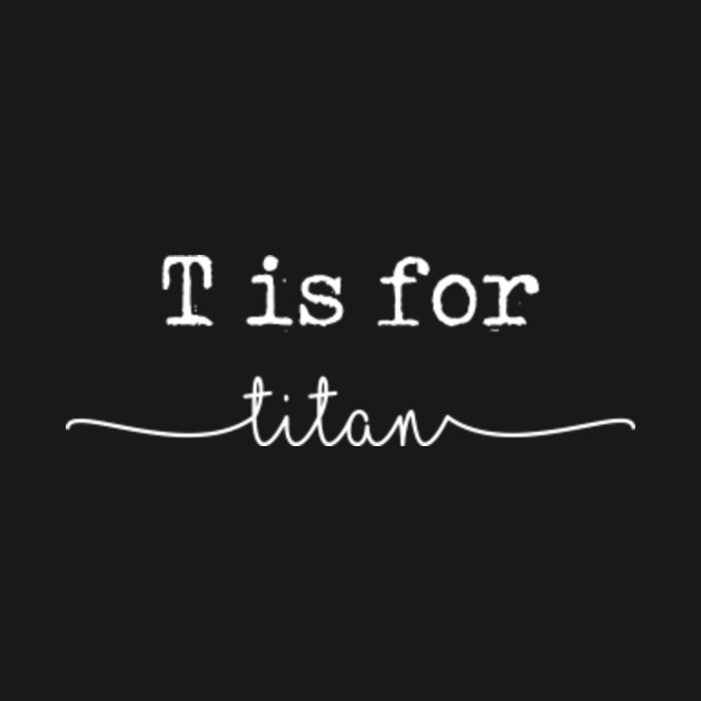 Disover T is for Titan, Titan - Titan - T-Shirt