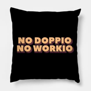 No Doppio No Workio Pillow