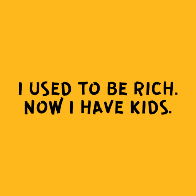 I used to be rich. Now I have kids. by imblessed