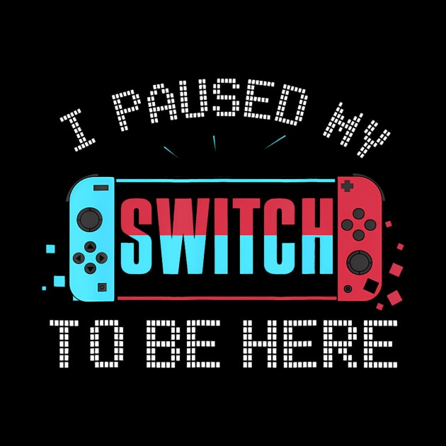 I paused my Switch to be here Switch Gamer Kids by Aleem James