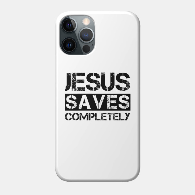 Jesus Saves Completely - Christian Religious Quote - Jesus Saves - Phone Case