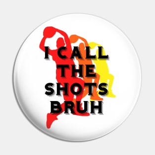 I call the shots bruh Pin