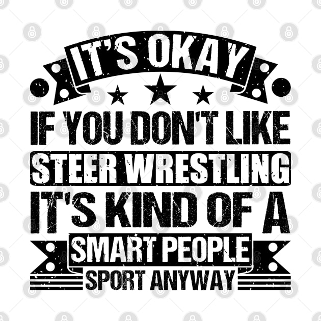 It's Okay If You Don't Like Steer Wrestling It's Kind Of A Smart People Sports Anyway Steer Wrestling Lover by Benzii-shop 