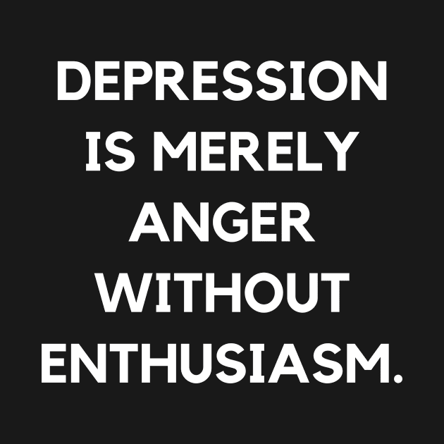 Depression is merely anger without enthusiasm by Word and Saying