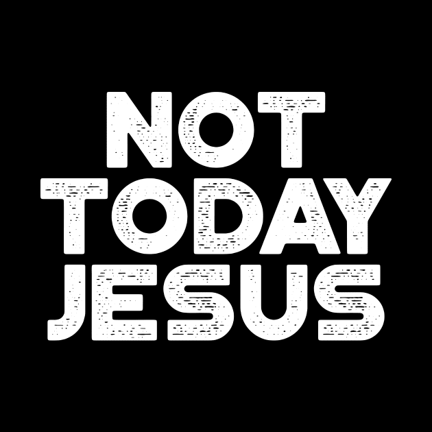 Not Today Jesus White Funny by truffela