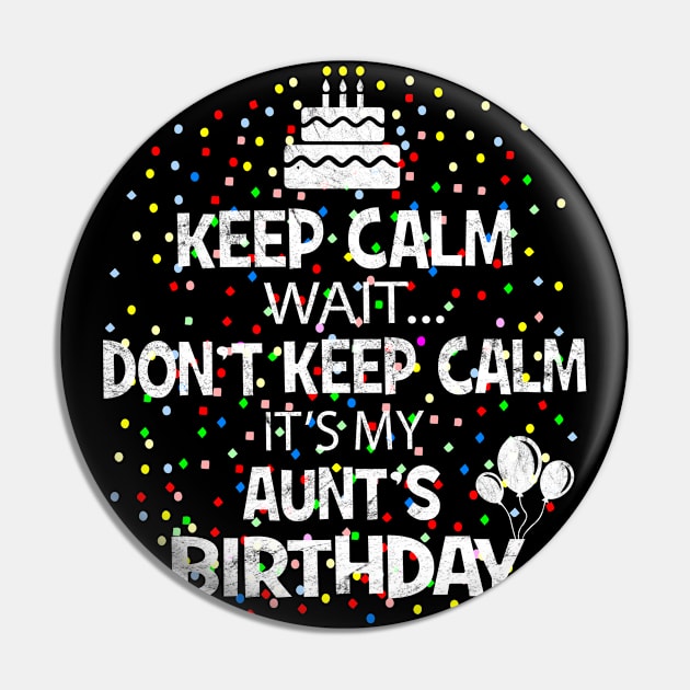 Keep Calm Wait Don't - It's My Aunt's Birthday design Pin by Grabitees