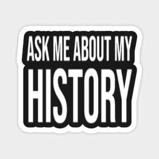 ask me about my history. Magnet