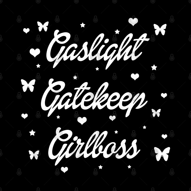 Gaslight Gatekeep Girlboss by valentinahramov