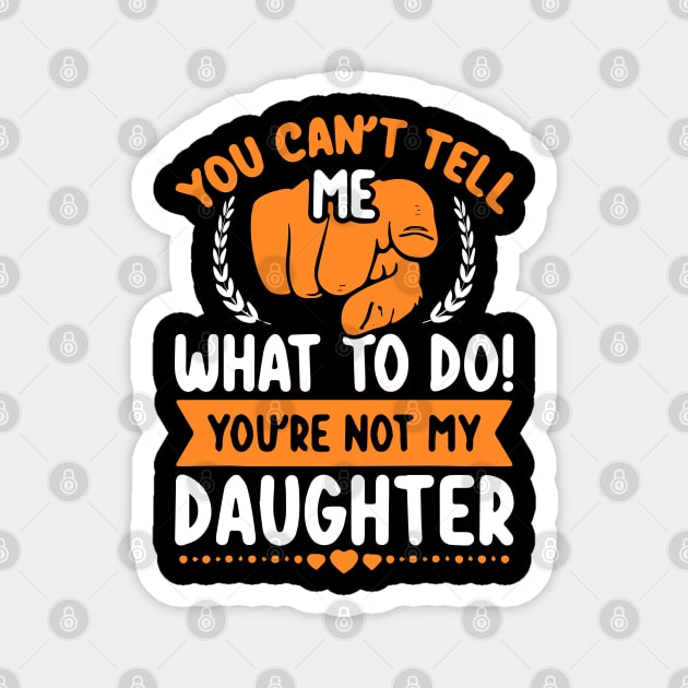 You can't tell me what to do you're not my Daughter Mom Dad Magnet by ZimBom Designer