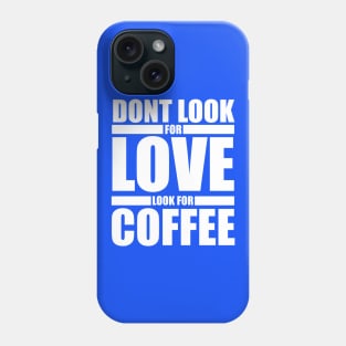 Dont Look For Love Look For Coffee Phone Case