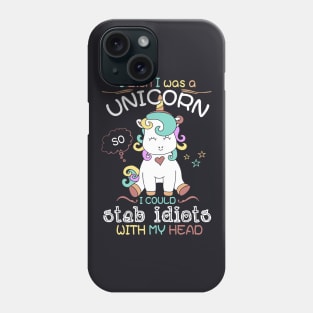 I Wish I Was A Unicorn I Could Stab Idiots With My Head Unicorn Phone Case