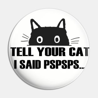 Tell Your Cat I Said Pspsps Pin