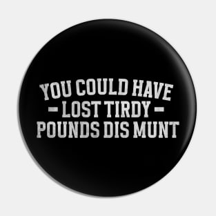 You Could Have Lost Tirdy Pounds Dis Munt, Funny Meme Pin