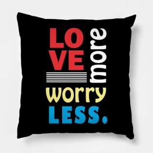 Love more, worry less. Pillow