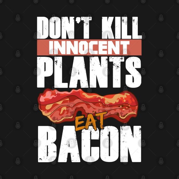 Don't Kill Innocent Plants Eat Bacon Funny Bacon Lovers by Proficient Tees