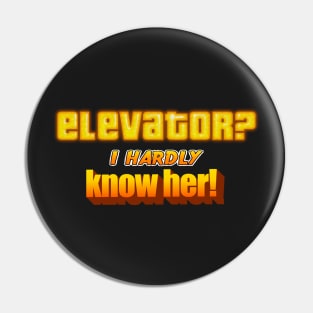 Elevator? I Hardly Know Her Dad Joke Pun Pin