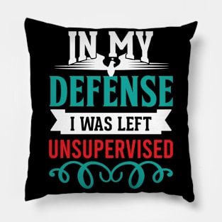 Cool Funny tee In My Defense I Was Left Unsupervised Pillow