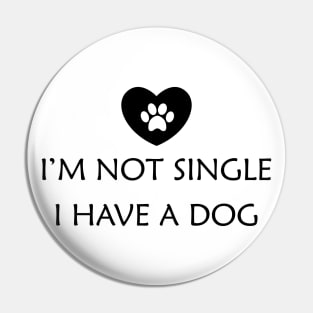 Dog - I'm not single I have a dog Pin